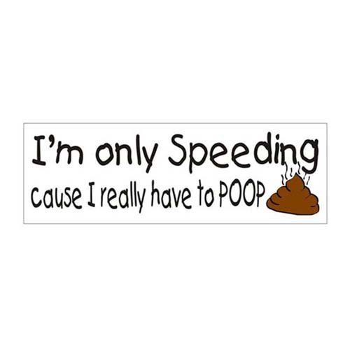 I-M Only Speeding Cause I Have To Poop Bumper Sticker