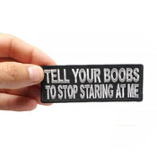 Tell Your Boobs to Stop Staring at Me Embroidered Patch