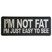 I'm Not Fat I'm Just Easy to See Embroidered Patch