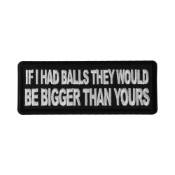 If I had Balls They Would Be Bigger Than Yours Patch